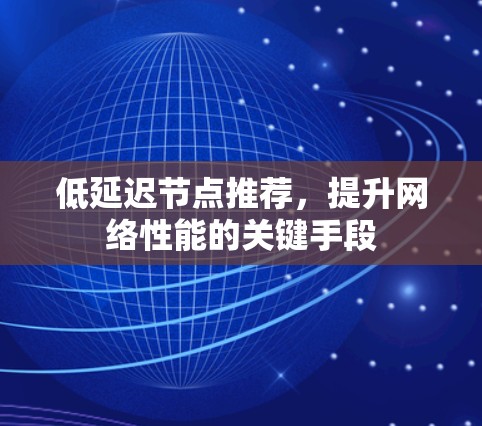 低延迟节点推荐，提升网络性能的关键手段
