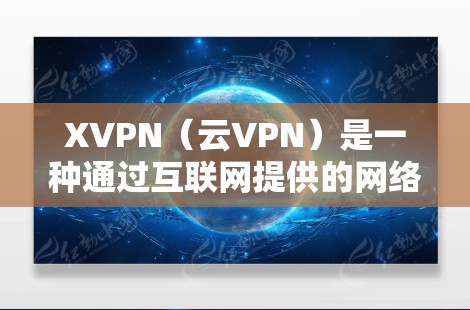 XVPN(云VPN)是一种通过互联网提供的网络访问服务,用户无需下载应用程序,直接通过浏览器或其他客户端使用。选择合适的XVPN服务可以依据您的需求来决定。以下是一些常见的XVPN服务和推荐 XVPN(云VPN)是一种通过互联网提供的网络访问服务,用户无需下载应用程序,直接通过浏览器或其他客户端使用。选择合适的XVPN服务可以依据您的需求来决定。以下是一些常见的XVPN服务和推荐