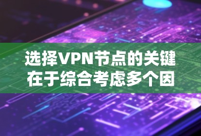 选择VPN节点的关键在于综合考虑多个因素,以确保同时兼顾隐私、安全、速度和可靠性。以下是根据您的需求整理的优选策略 选择VPN节点的关键在于综合考虑多个因素,以确保同时兼顾隐私、安全、速度和可靠性。以下是根据您的需求整理的优选策略