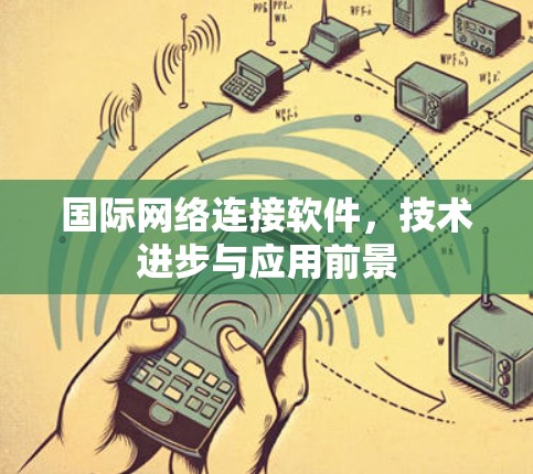 国际网络连接软件，技术进步与应用前景