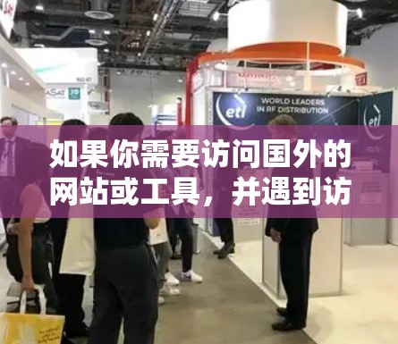 如果你需要访问国外的网站或工具,并遇到访问限制(例如被墙封锁)以下是一些常用的海外网页访问工具和方法,帮助你更好地访问国外资源 如果你需要访问国外的网站或工具,并遇到访问限制(例如被墙封锁)以下是一些常用的海外网页访问工具和方法,帮助你更好地访问国外资源