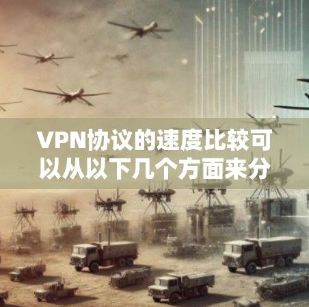 VPN协议的速度比较可以从以下几个方面来分析