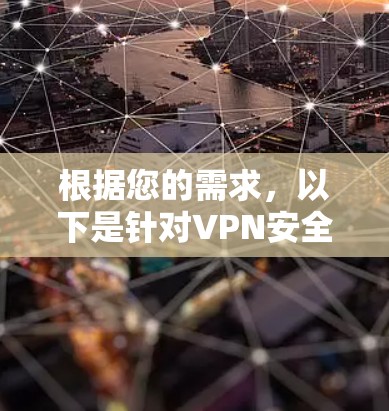根据您的需求,以下是针对VPN安全协议的推荐 根据您的需求,以下是针对VPN安全协议的推荐