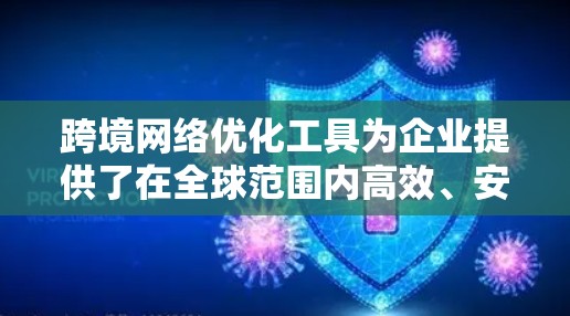 跨境网络优化工具为企业提供了在全球范围内高效、安全地进行网络运营的关键资源。这些工具通过优化数据传输路径、减少延迟和带宽消耗,提升了业务效率和用户体验。以下是对这些工具的详细分析和总结 跨境网络优化工具为企业提供了在全球范围内高效、安全地进行网络运营的关键资源。这些工具通过优化数据传输路径、减少延迟和带宽消耗,提升了业务效率和用户体验。以下是对这些工具的详细分析和总结