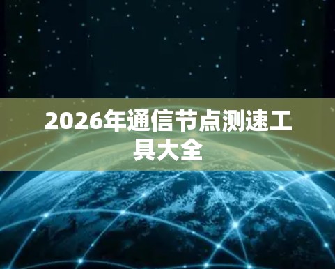 2026年通信节点测速工具大全