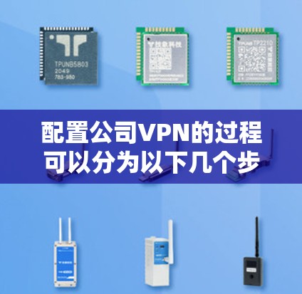 配置公司VPN的过程可以分为以下几个步骤