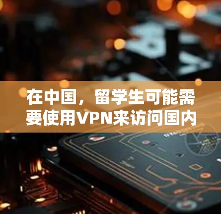 在中国，留学生可能需要使用VPN来访问国内的网站或服务。以下是一些常见的留学生VPN软件推荐