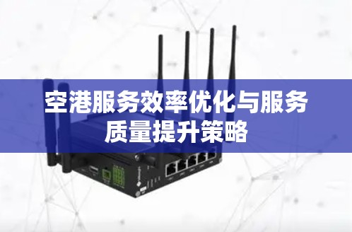 空港服务效率优化与服务质量提升策略 空港服务效率优化与服务质量提升策略