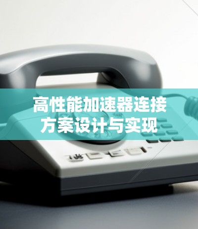 高性能加速器连接方案设计与实现 高性能加速器连接方案设计与实现