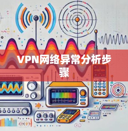 VPN网络异常分析步骤 VPN网络异常分析步骤