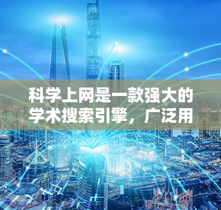 科学上网是一款强大的学术搜索引擎,广泛用于查找科学文献和研究资料。以下是使用科学上网的详细指南,帮助您高效地进行学术研究 科学上网是一款强大的学术搜索引擎,广泛用于查找科学文献和研究资料。以下是使用科学上网的详细指南,帮助您高效地进行学术研究