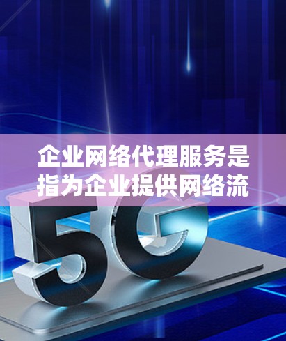 企业网络代理服务是指为企业提供网络流量管理、安全防护、内容过滤和数据优化等功能的服务。这些服务通常由专业的网络服务提供商或云计算平台提供,帮助企业更高效地处理网络流量,提升网络性能和安全性 企业网络代理服务是指为企业提供网络流量管理、安全防护、内容过滤和数据优化等功能的服务。这些服务通常由专业的网络服务提供商或云计算平台提供,帮助企业更高效地处理网络流量,提升网络性能和安全性