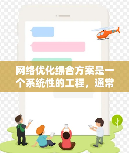 网络优化综合方案是一个系统性的工程,通常需要从网络架构、硬件设备、网络协议、网络管理等多个维度进行综合考虑。以下是一个典型的网络优化综合方案框架 网络优化综合方案是一个系统性的工程,通常需要从网络架构、硬件设备、网络协议、网络管理等多个维度进行综合考虑。以下是一个典型的网络优化综合方案框架