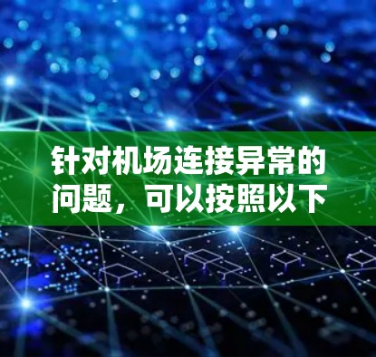 针对机场连接异常的问题，可以按照以下步骤进行排查和修复