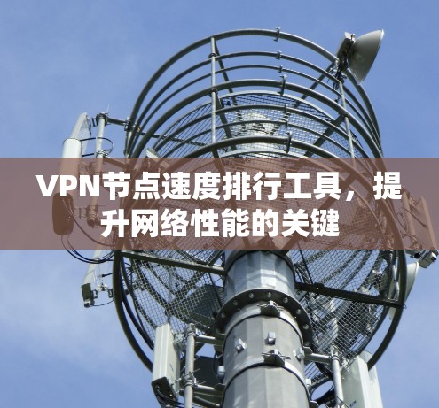 VPN节点速度排行工具，提升网络性能的关键