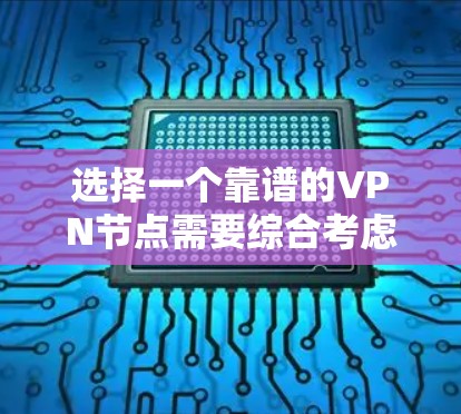选择一个靠谱的VPN节点需要综合考虑多个因素,以确保既能满足需求,又能确保隐私和安全。以下是筛选VPN节点的分步指南 选择一个靠谱的VPN节点需要综合考虑多个因素,以确保既能满足需求,又能确保隐私和安全。以下是筛选VPN节点的分步指南