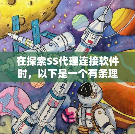 在探索SS代理连接软件时，以下是一个有条理的总结，帮助您选择最适合的工具