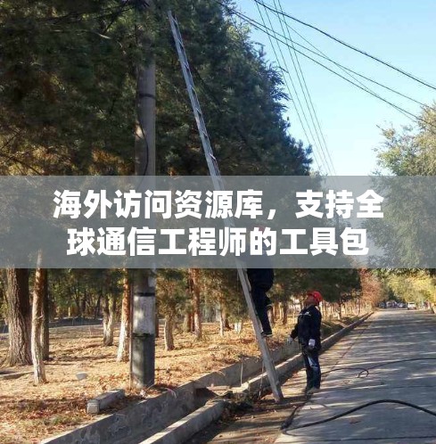 海外访问资源库，支持全球通信工程师的工具包