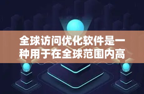 全球访问优化软件是一种用于在全球范围内高效分发和访问内容的解决方案,旨在提升性能和用户体验。以下是对这一软件的详细分析 全球访问优化软件是一种用于在全球范围内高效分发和访问内容的解决方案,旨在提升性能和用户体验。以下是对这一软件的详细分析