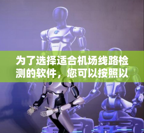 为了选择适合机场线路检测的软件，您可以按照以下步骤进行