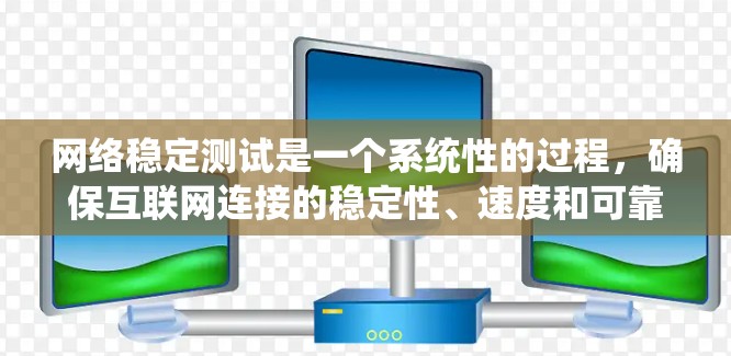 网络稳定测试是一个系统性的过程,确保互联网连接的稳定性、速度和可靠性。以下是分步骤的测试指南 网络稳定测试是一个系统性的过程,确保互联网连接的稳定性、速度和可靠性。以下是分步骤的测试指南