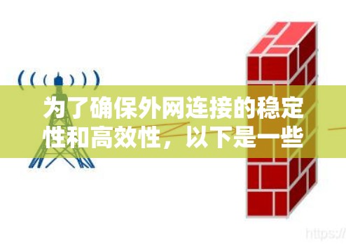 为了确保外网连接的稳定性和高效性,以下是一些建议和步骤,帮助您选择和使用合适的软件 为了确保外网连接的稳定性和高效性,以下是一些建议和步骤,帮助您选择和使用合适的软件
