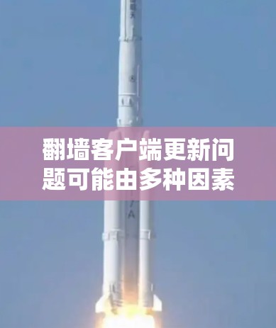 翻墙客户端更新问题可能由多种因素引起，以下是详细的分步解决方案