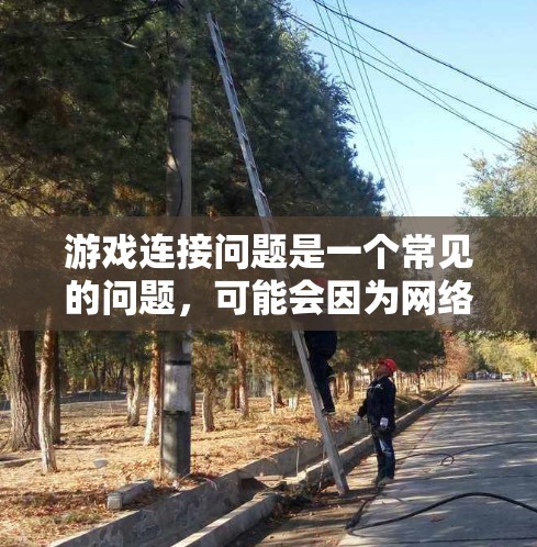 游戏连接问题是一个常见的问题,可能会因为网络问题、服务器问题、游戏设置等多种原因导致。以下是一些常见的解决方法 游戏连接问题是一个常见的问题,可能会因为网络问题、服务器问题、游戏设置等多种原因导致。以下是一些常见的解决方法