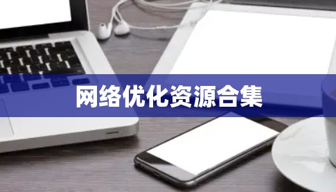 网络优化资源合集 网络优化资源合集