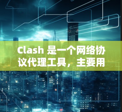 Clash 是一个网络协议代理工具,主要用于测试网络路由器的性能和连接质量。你可以使用 Clash 进行网络路由测试、延迟测试、带宽测试、丢包率测试等 Clash 是一个网络协议代理工具,主要用于测试网络路由器的性能和连接质量。你可以使用 Clash 进行网络路由测试、延迟测试、带宽测试、丢包率测试等