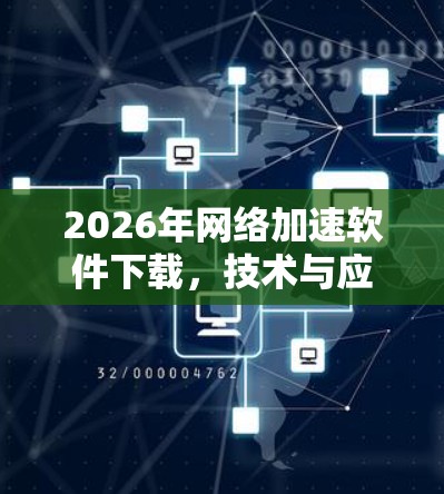 2026年网络加速软件下载,技术与应用的全面解读 2026年网络加速软件下载,技术与应用的全面解读