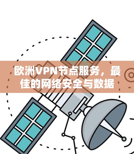 欧洲VPN节点服务，最佳的网络安全与数据传输解决方案