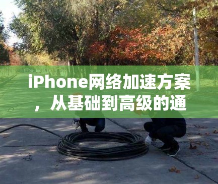 iPhone网络加速方案,从基础到高级的通信工程解决方案 iPhone网络加速方案,从基础到高级的通信工程解决方案