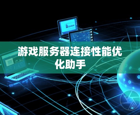 游戏服务器连接性能优化助手 游戏服务器连接性能优化助手