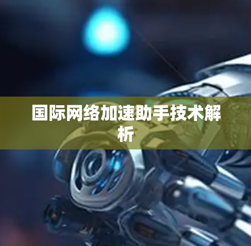 国际网络加速助手技术解析