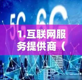 1.互联网服务提供商(ISP) 1.互联网服务提供商(ISP)