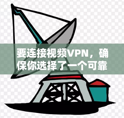 要连接视频VPN，确保你选择了一个可靠且合法的服务，以下是一些推荐的视频VPN连接软件
