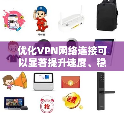 优化VPN网络连接可以显著提升速度、稳定性和安全性。以下是一些常见的优化方法 优化VPN网络连接可以显著提升速度、稳定性和安全性。以下是一些常见的优化方法