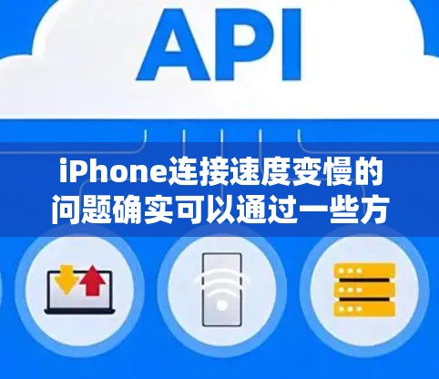 iPhone连接速度变慢的问题确实可以通过一些方法来解决。以下是一些可能的原因和解决方法 iPhone连接速度变慢的问题确实可以通过一些方法来解决。以下是一些可能的原因和解决方法