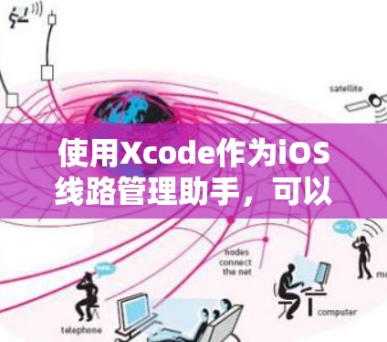 使用Xcode作为iOS线路管理助手，可以帮助你有效地管理和维护iOS设备和网络。以下是详细的步骤指南