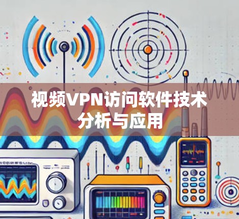 视频VPN访问软件技术分析与应用 视频VPN访问软件技术分析与应用