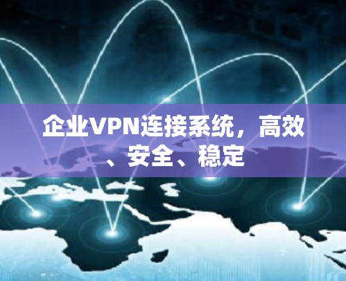 企业VPN连接系统,高效、安全、稳定 企业VPN连接系统,高效、安全、稳定