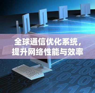 全球通信优化系统，提升网络性能与效率