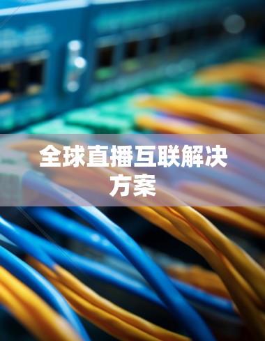 全球直播互联解决方案 全球直播互联解决方案