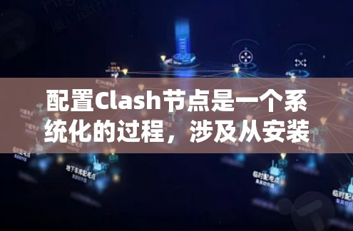 配置Clash节点是一个系统化的过程，涉及从安装到配置的多个步骤。以下是详细的配置指南，帮助您顺利设置和优化Clash节点