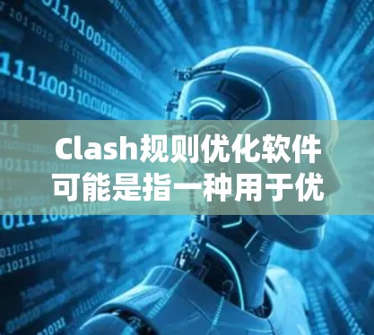Clash规则优化软件可能是指一种用于优化王者荣耀中Clash游戏模式规则的工具或系统。这类软件可能用于调整游戏规则、分析战术优化等,帮助玩家或团队更好地应对游戏中的挑战 Clash规则优化软件可能是指一种用于优化王者荣耀中Clash游戏模式规则的工具或系统。这类软件可能用于调整游戏规则、分析战术优化等,帮助玩家或团队更好地应对游戏中的挑战