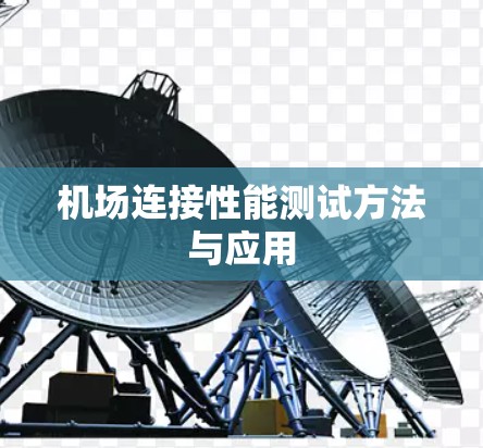 机场连接性能测试方法与应用 机场连接性能测试方法与应用
