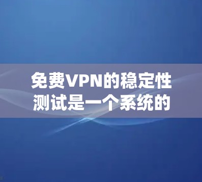 免费VPN的稳定性测试是一个系统的过程,确保其在连接、速度和延迟等方面的表现。以下是详细的步骤指南,帮助您有效评估免费VPN服务的稳定性 免费VPN的稳定性测试是一个系统的过程,确保其在连接、速度和延迟等方面的表现。以下是详细的步骤指南,帮助您有效评估免费VPN服务的稳定性