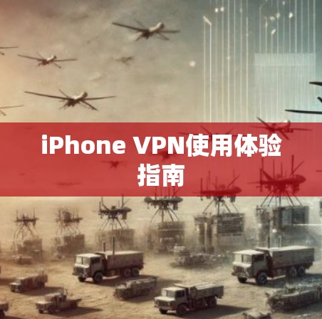 iPhone VPN使用体验指南 iPhone VPN使用体验指南