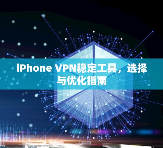 iPhone VPN稳定工具，选择与优化指南